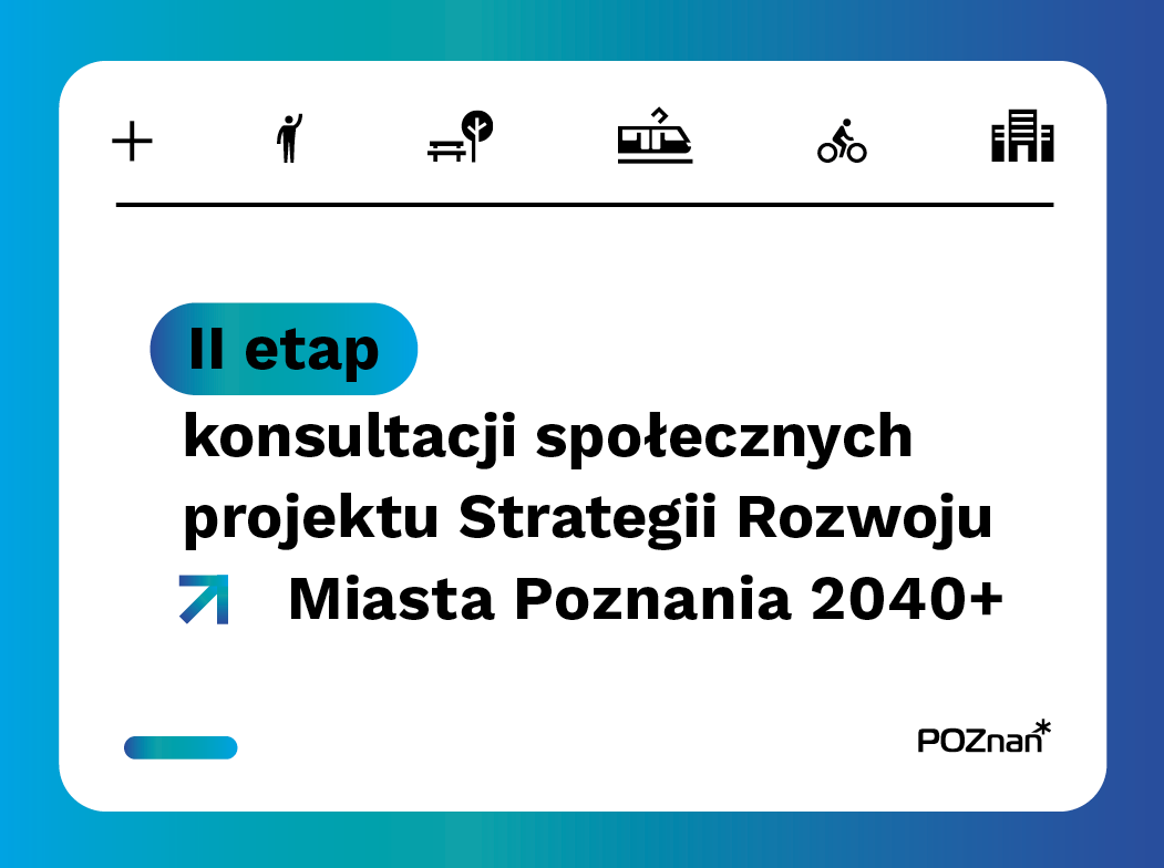 grafika z napisem II etap kosnultacji społecznych projektu Strategii Rozwoju Miasta Poznania 2040+, na grafice piktogramy z symbolami - człowieka, drzewa i ławki, tramwaju, rowerzysty i budynków - grafika artykułu