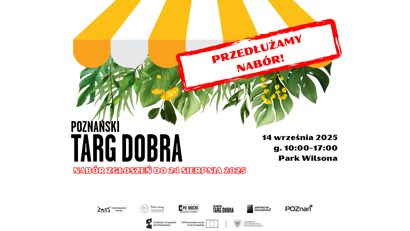 Przedłużamy nabór wystawczyń i wystawców na Poznański Targ Dobra 2025 na górze markiza biało-pomarańczowa, kojarzona z targowiskiem, na niej napis "PRZEDŁUŻAMY NABÓR" w czerwonej ramce na białym tle, pod markią zielone rośliny i liście, poniżej z lewej strony napis-logo Poznański Targ Dobra, z prawej data, godzina i miejsce, poniżej informacja o naborze do 24 sierpnia 2025 roku, poniżej logotypy
