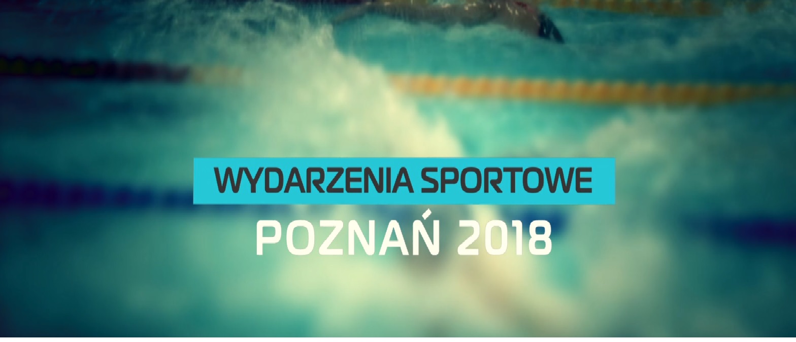 Najważniejsze wydarzenia sportowe - Poznań 2018