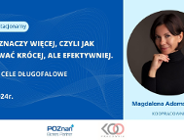 Mniej, znaczy więcej, czyli jak pracować krócej, ale efektywniej. CELE DŁUGOFALOWE