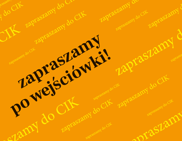 grafika do informacji na pomarańczowym tle biegnące po skosie różnej wielkości napisy: czarny napis - zapraszamy po wejściówki oraz żółte napisay - zapraszamy do CIK