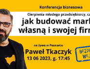 Paweł Tkaczyk - Cierpienia młodego przedsiębiorcy, czyli jak budować markę własną i swojej firmy?