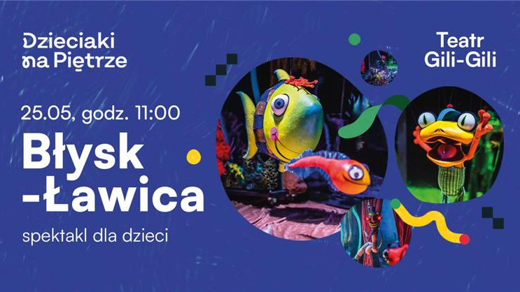 Plakat, który reklamuje spektakl BłyskŁawica w ramach cyklu Dzieciaki na Piętrze. Na niebieskim tle zdłęcia kolorowych rybek oraz napisy, które informują o wydarzeniu.