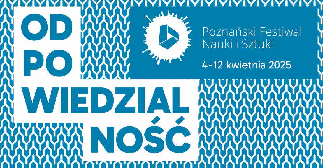 Tegoroczne hasło festiwalu "Odpowiedzialność", zostanie przedstawione także w sposób dostosowany do najmłodszych Plakat, któy reklamuje tegoroczną edycję Poznańskiego Festiwalu Nauki i Sztuki. Na tle wzoru geometrycznego w niebiesko-białej kolorystyce widnieje duży napis "Odpowiedzialność" rozłożony w blokach tekstowych. W prawym górnym rogu znajduje się logo festiwalu - biały symbol na niebieskim tle przypominający abstrakcyjną bryłę otoczoną plamą, sugerującą eksperyment naukowy.