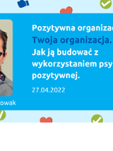 Z lewej strony zdjęcie uśmiechniętej kobiety, podpisane Anna Agata Nowak. Z prawej tytuł szkolenia: Pozytywna organizacja pracy. Twoja organizacja. Jak ją budować z wykorzystaniem psychologii pozytywnej, 27.04.2022. W tle kolorowe piktogramy serca, kciuka w górę. Na dole loga organizatorów: Poznań Biznes Partner i 4HR