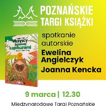 Plakat, który promuje spotkanie autorskie podczas Poznańskich Targów Książki z Eweliną Angielczyk i Joanną Kencką. Na plakacie książka, pt. Wszyscy jesteśmy kapibarami oraz napisy, informujące o wydarzeniu.