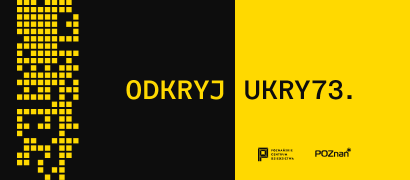Po lewej stronie, na czarnym tle żółty napis Odkryj, po prawej stronie na żółtym tle czarny napis Ukry73, u dołu loga: Poznańskiego Centrum Dziedzictwa, i miasta Poznania - grafika artykułu