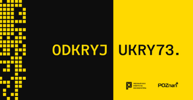Po lewej stronie, na czarnym tle żółty napis Odkryj, po prawej stronie na żółtym tle czarny napis Ukry73, u dołu loga: Poznańskiego Centrum Dziedzictwa, i miasta Poznania