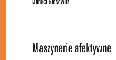Zdjęcie przedstawia okładkę książki Moniki Glosowitz pt."Maszynerie afektywne".