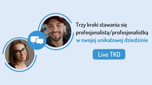 a jasnoniebieskim tle zdjęcia dwóch prelegentów - kobiety w okularach oraz mężczyzny w czapce z daszkiem. Obok napis: "Trzy kroki stawania się profesjonalistą/profesjonalistką w swojej unikatowej dziedzinie". W prawym dolnym rogu przycisk z napisem "Live TKD".
