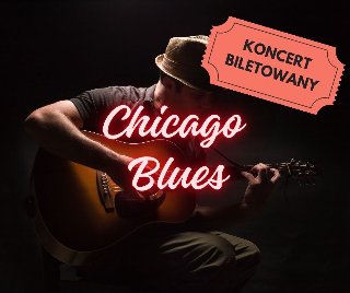Zdjęcie, na ciemnym tle, siedzący muzyk w kapelszu, z gitarą. Na zdjęciu świecący napis Chicago Blues, w prawym górnym rogu grafika dawnego biletu z napisem koncert biletowany.