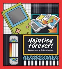 Wielobarwna grafika podzielona na cztery części. W lewym górnym rogu rysunkowy Game Boy, obok dwa otwarte czasopisma/komiksy. W lewym dolnym rogu kaseta VHS, w prawym biały napis: "Najntisy forever! Popkultura w Polsce lat 90.