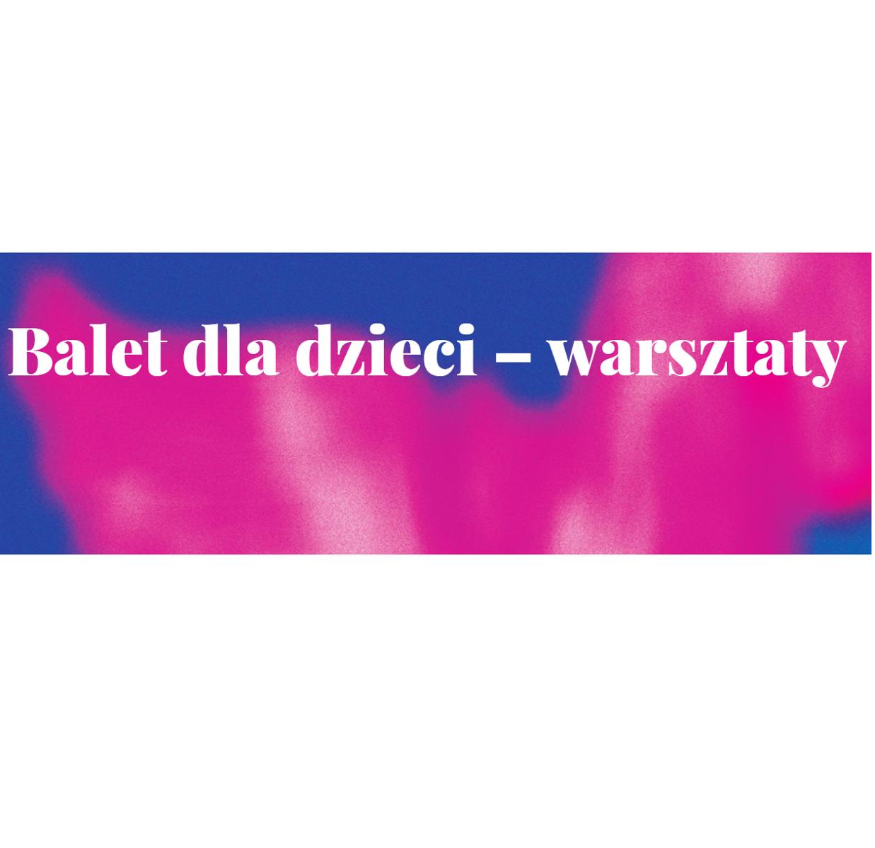 Na niebiesko - różowym tle biały napis "balet dla dzieci - warsztaty"