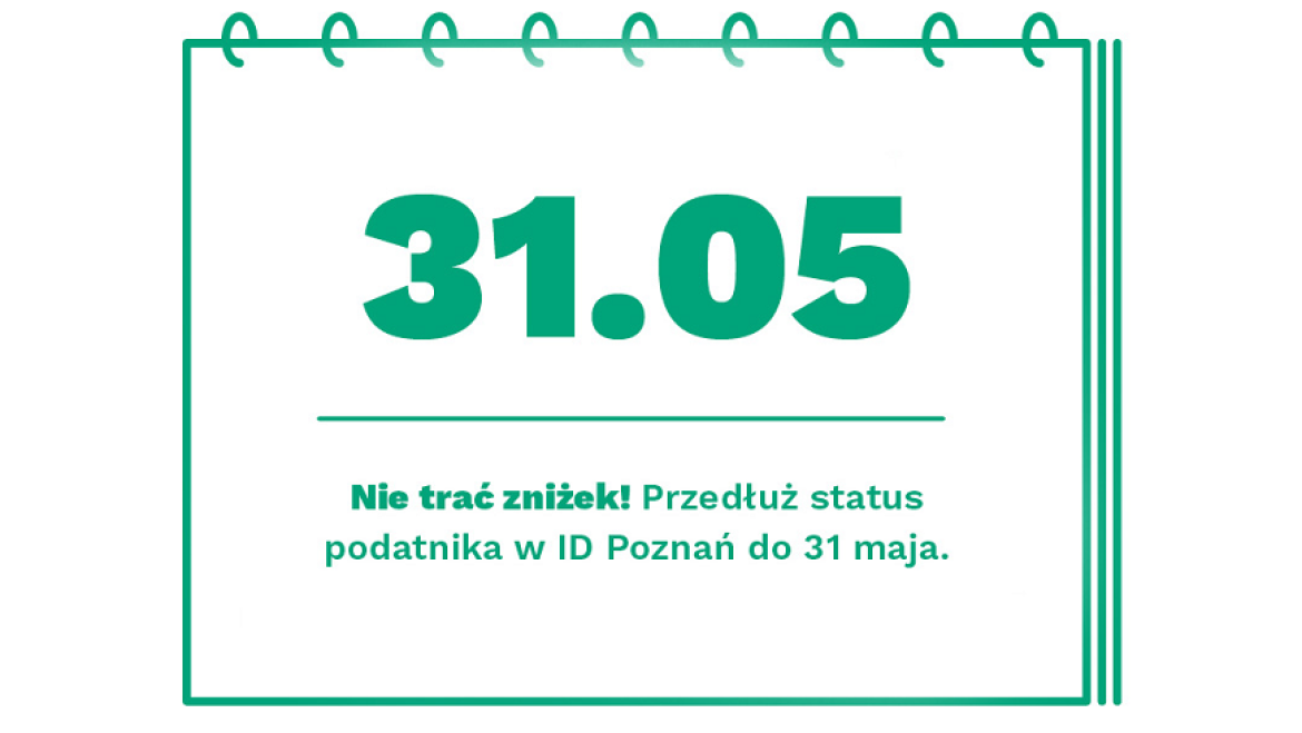 Grafika, która przypomina kartkę z kalendarza, z datą 31.05, pod datą napis: Nie trać zniżek! Przedłuż status podatnika w ID Poznań do 31 maja.
