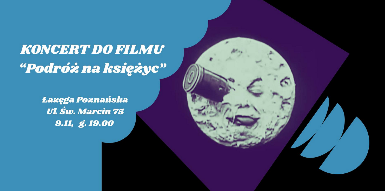 Plakat wydarzenia "Koncert do filmu Podróż na księżyc". Po lewej stronie na niebieskim tle biały tekst z informacjami: "KONCERT DO FILMU Podróż na księżyc, Łaźęga Poznańska, ul. Św. Marcin 75, 9.11, g. 19.00". Po prawej - znane ujęcie z klasycznego filmu Georges'a Mélièsa, przedstawiające twarz Księżyca z wbitym w nią statkiem kosmicznym. Tło w odcieniach fioletu i czerni, z graficznym motywem półksiężyca.