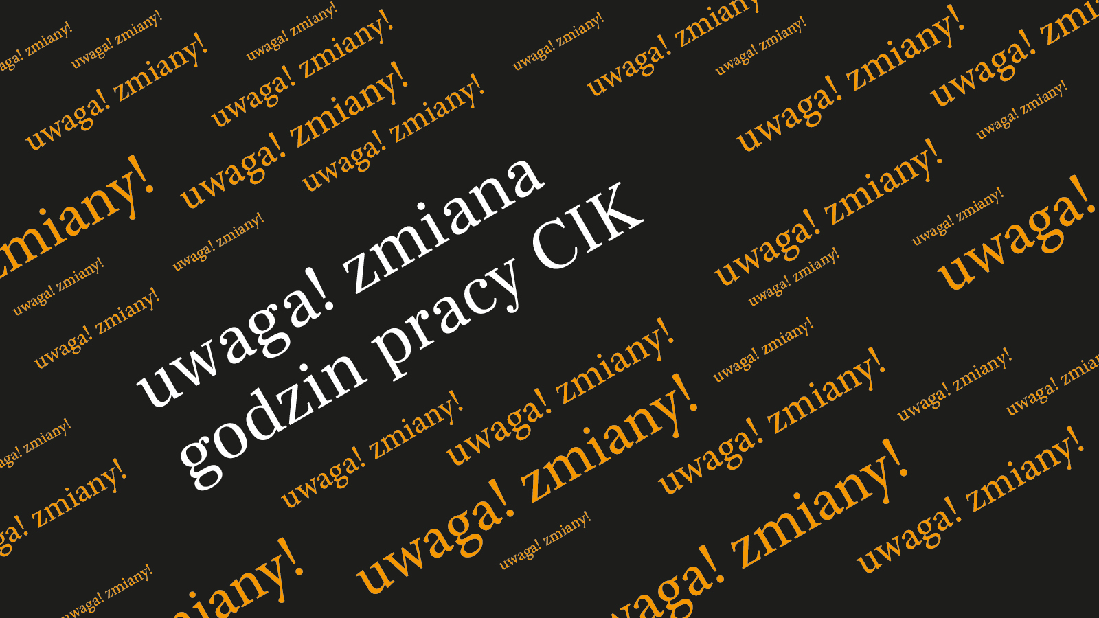 Na czarnym tle napisy ukosem: "uwaga! zmiany!" i "uwaga! zmiana godzin pracy CIK".