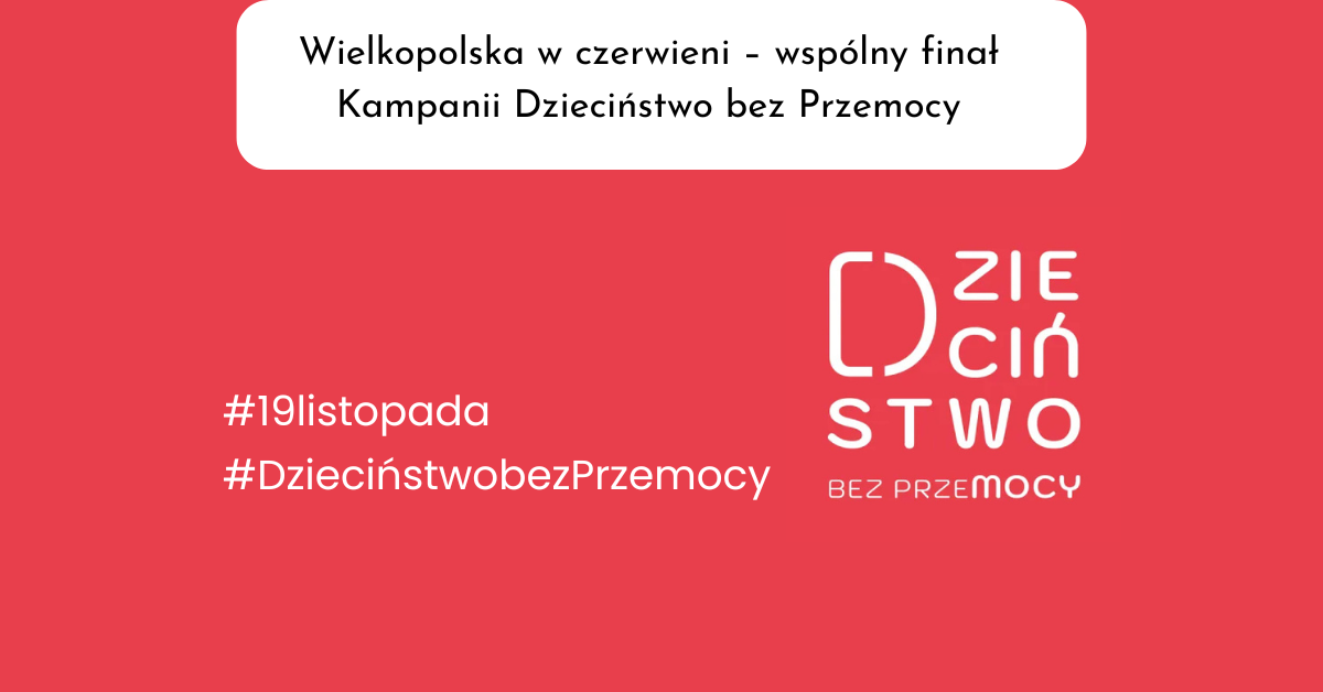 Na czerwonym tle napisy: #19listopada, poniżej #DzieciństwobezPrzemocy, z prawej strony logodyp Kampanii, na górze, wyśrodkowany tekst na białym polu: "Wielkopolska w czerwieni. Wspólny finał Kampanii Dzieciństwo bez przemocy".