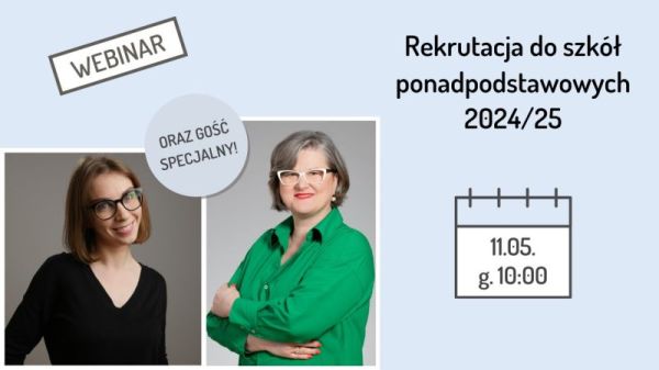 Na jasnoniebieskim tle zdjęcia dwóch kobiet, które poprowadzą webinar. Między zdjęciami kobiet okrągłe pole z napisem "Gość specjalny", powyżej biało-szary przycisk z napisem "Webinar". Po prawej stronie data i godzina: "11.05, g. 10:00" oraz tytuł: "Rekrutacja do szkół ponadpodstawowych 2024/25." Udostępnij: