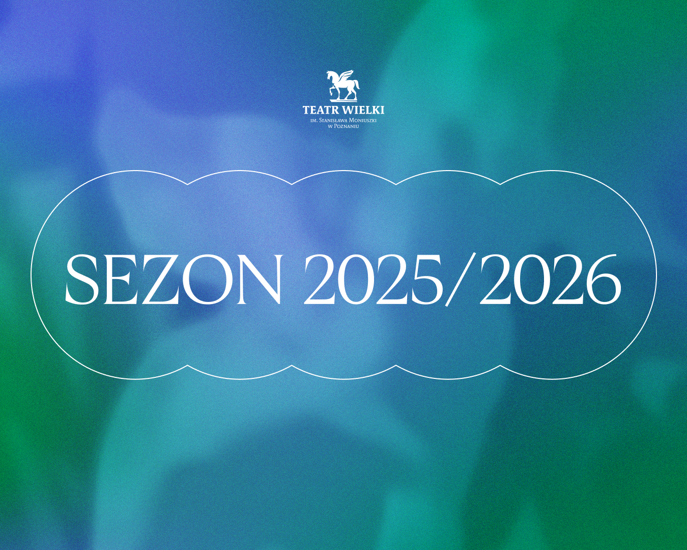 Na zielono-niebieskim tle biały napis "sezon 2025/2026" otoczony linią w kształcie chmury. Nad napisem logo Teatru Wielkiego.