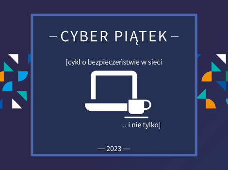 Cyber Piątki to cykl, w którym prezentujemy porady dotyczące bezpiecznego korzystania z sieci Napis o treści cyber piątki, laptop i kawa na niebieskim tle.