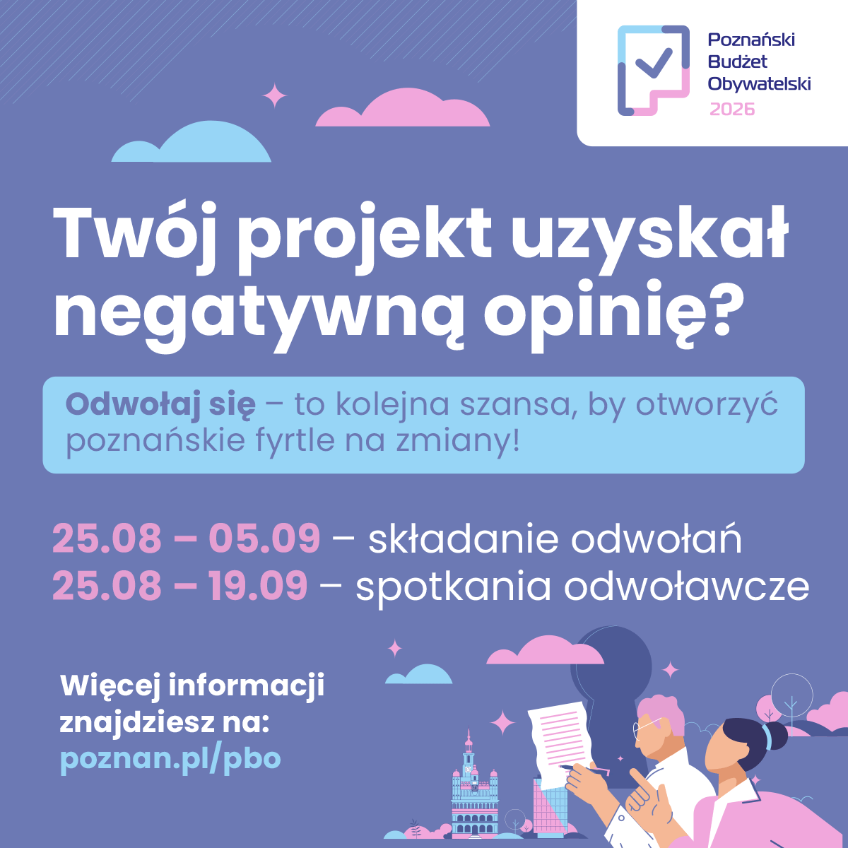 Napis: "Twój projekt uzyskał negatywną opinię? Odwołaj się - to kolejna szansa, by otworzyć poznańskie fyrtle na zmiany!" Terminy: "25.08 - 05.09 - składanie odwołań", "25.08 - 19.09 - spotkania odwoławcze". Na dole po lewej stronie informacja o stronie internetowej: "poznan.pl/pbo", po prawej kobieta i mężczyzna. Mężczyzna trzyma w lewej ręce formularz i podpisuje go. Kobieta wskazuje palcem na formularz. W tle dziurka od klucza i panorama Poznania. W prawym górnym rogu logo PBO26.