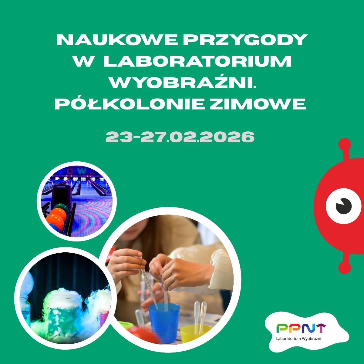Plakat naukowych przygód w Laboratorium Wyobraźni - półkolonie zimowe 2026 roku. Na zielonym tle okrągłe zdjęcia z zajęć z dziećmi. Z prawej strony rysunek czerwonej piłeczki z różkami i okiem.