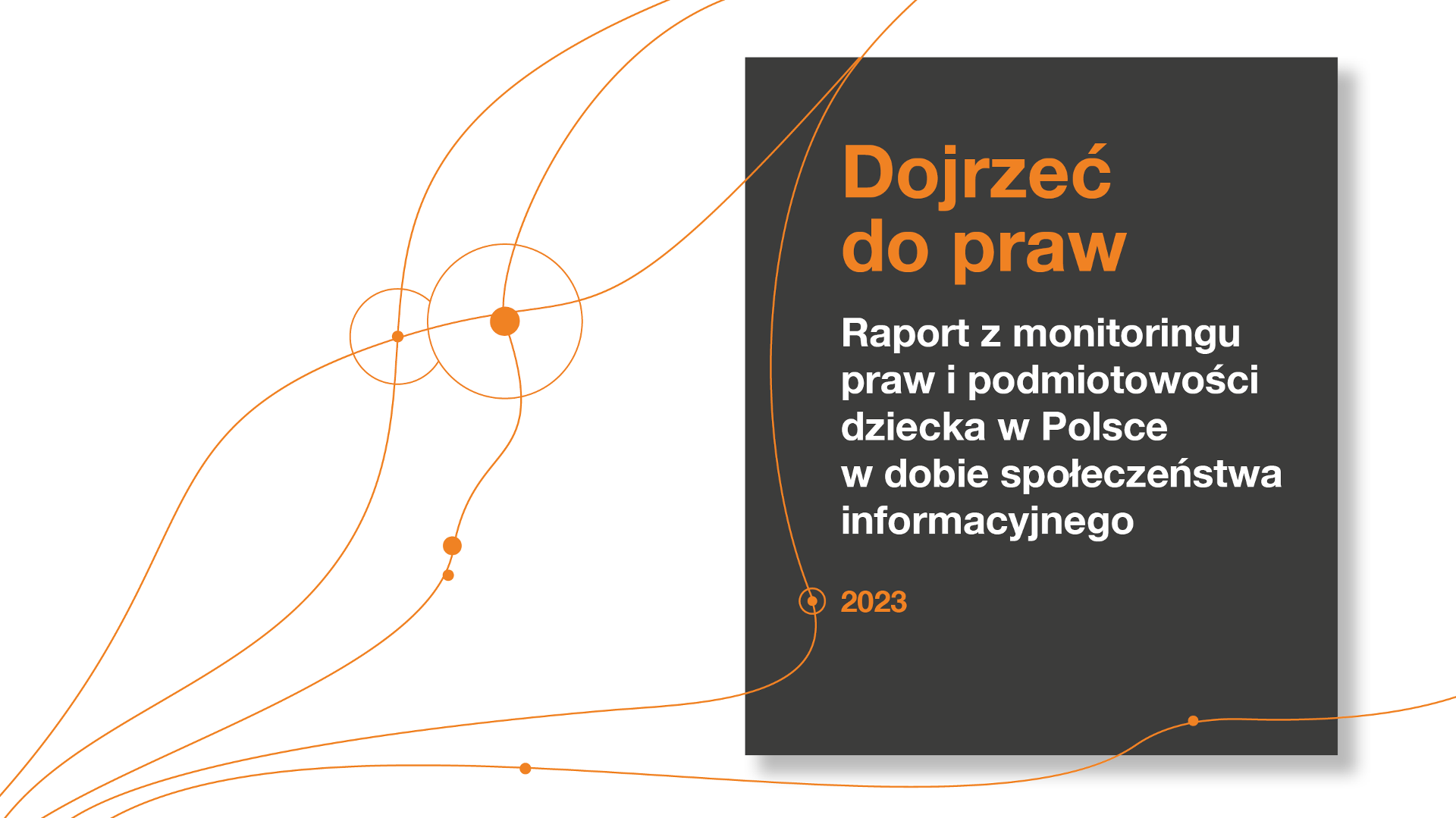Okładka raportu pt. Dojrzeć do praw. Raport z monitoringu praw i podmiotowości dziecka w Polsce w dobie społeczeństwa informacyjnego, z graficznymi pomarańczowymi liniami i okręgami na białym tle.