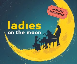 Grafika przedstawia duży żółty księżyc. Dwie kobiece postacie siedzą przy czarnym fortepianie, jedna stoi. Na środku napis "Ladies on the moon".