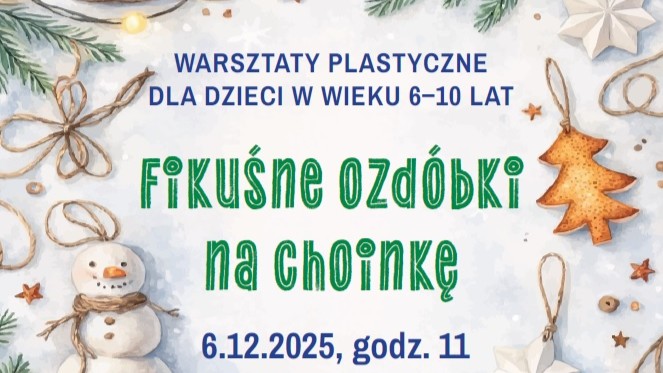 Plakat warsztatów plastycznych - Fikuśne ozdóbki na choinkę, z zimowymi dekoracjami: bałwan, piernikowa choinka czy gałązki choinkowe.