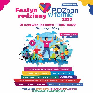 Na obrazku znajduje się kolorowy plakat promujący Festyn Rodzinny "Poznań w formie 2025", który odbędzie się 21 czerwca (sobota) w godzinach 11:00-16:00 w Starym Korycie Warty. W centralnej części widoczna jest ilustracja rodziny uprawiającej sport i bawiącej się na świeżym powietrzu. W tle znajdują się ikony symbolizujące zdrowie, ruch i rekreację. Na dole wymienione są atrakcje festynu, m.in. bezpłatne badania, porady dietetyczne, warsztaty, zajęcia sportowe i zabawy dla dzieci.