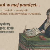 Plakat wystawy Pozostań w mej pamięci. Po lewej stronie tekst informujący o wystawie: Sztambuchy - trawniki - pamiętniki z kolekcji Biblioteki Uniwersyteckiej w Poznaniu, Wernisaż wystawy 23/01/26, godz. 12.00, Hol Biblioteki Uniwersyteckiej w Poznaniu». Po prawej ilustracja młodej osoby siedzącej przy stole, ubranej w historyczny strój, trzymającej otwartą książkę z odręcznym zapisem.