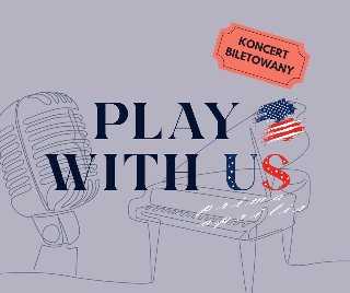 Na szarym tle rysunek mikrofonu i fortepinu wykonany ołówkiem. Na rysunku napis Play with us, symbol amerykańskiej flagi oraz napis koncert biletowany.