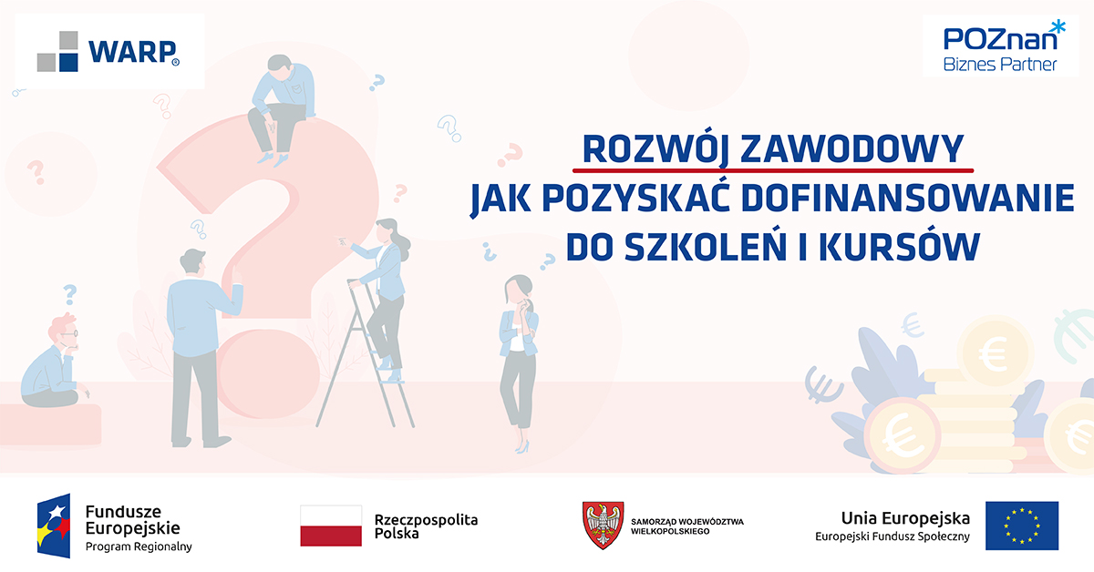 Na górze logotypy organizatorów: WARP i Poznań Biznes Partner. Na środku tytuł: Rozwój zawodowy - jak pozyskać dofinansowanie do szkoleń i kursów. Na dole logotypy: Fundusze Europejskie Program Regionalny, Rzeczpospolita Polska, Samorząd Województwa Wielkopolskiego, Unia Europejska Europejski Fundusz Społeczny.