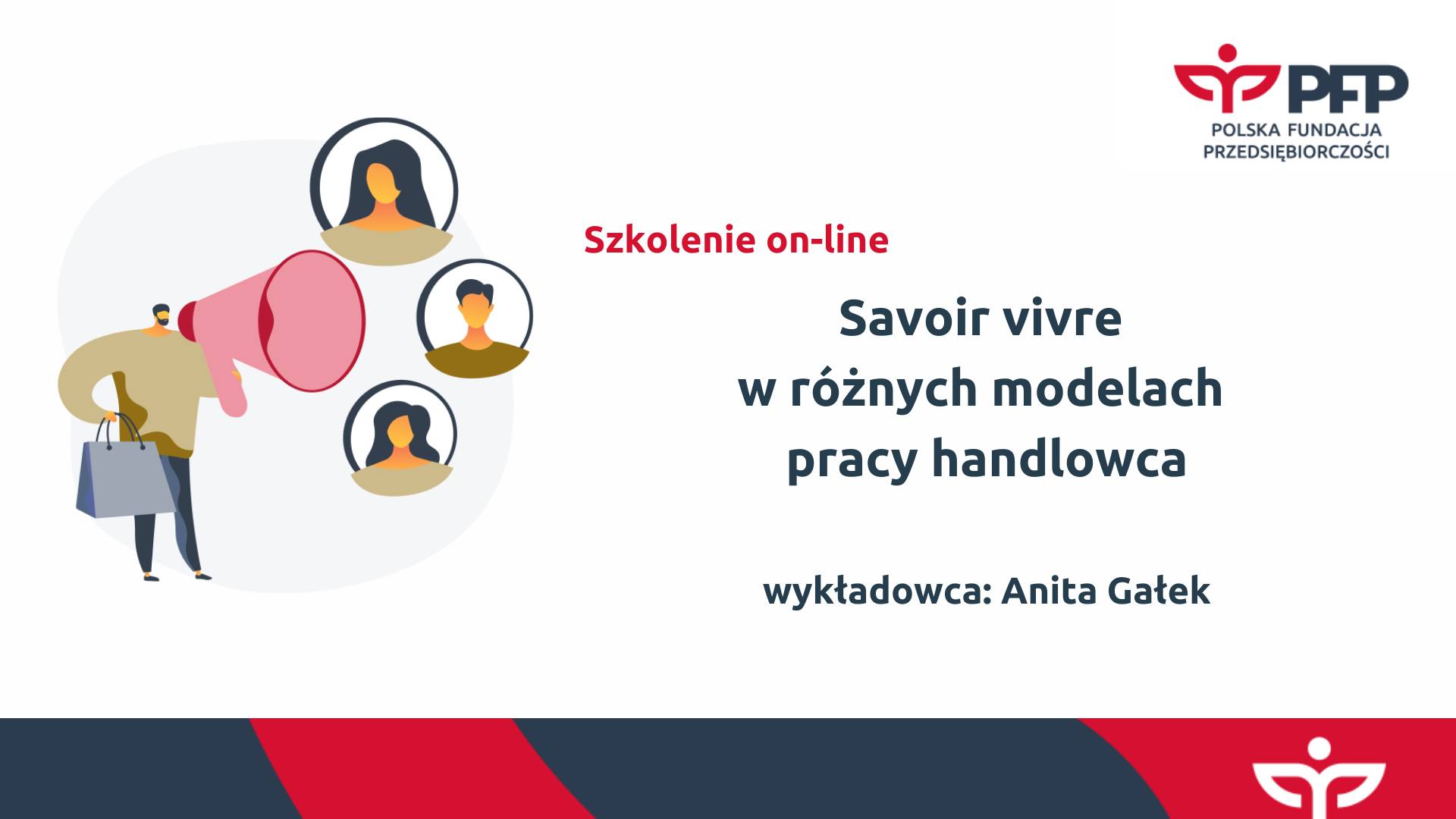 Z lewej strony rysunkowy mężczyzna trzymający megafon. Obok niego znajdują się ikony reprezentujące ludzi. Z prawej strony napis: Savoir vivre w różnych modelach pracy handlowca, wykładowca: Anita Gałek. W prawym górnym rogu logo organizatora: Polska Fundacja Przedsiębiorczości.