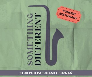 Plakat, który reklamuje koncert Something Different. Na zielonym tle rysunek saksofonu, obok napisy informujące o wydarzeniu.