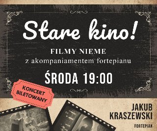 Plakat wydarzenia pt. "Stare kino! Filmy nieme z akompaniamentem fortepianu'. Informacja o godzinie: środa 19:00. W lewym dolnym rogu znajduje się czerwona plakietka z napisem "Koncert biletowany'. W prawym dolnym rogu podano nazwisko pianisty: Jakub Kraszewski. W tle widoczne są kadry z filmów niemych.