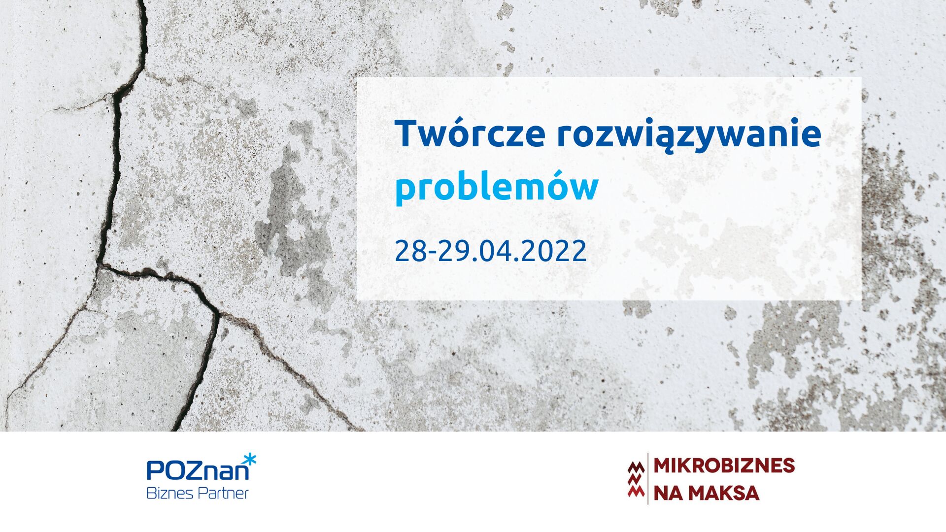 W tle betonowa pęknięta ściana. Z prawej strony tytuł szkolenia: Twórcze rozwiązywanie problemów, 28-29.04.2022. Na dole loga organizatorów: Poznań Biznes Partner i Mikrobiznes na maksa