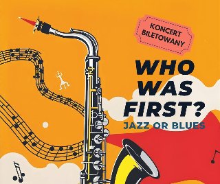 Plakat, który promuje koncert Who was first? Jazz or Blues? Na pomarańczowym tle wije się wokół saksofonu pięciolinia z nutmi, z boku napisy informujące o wydarzeniu.