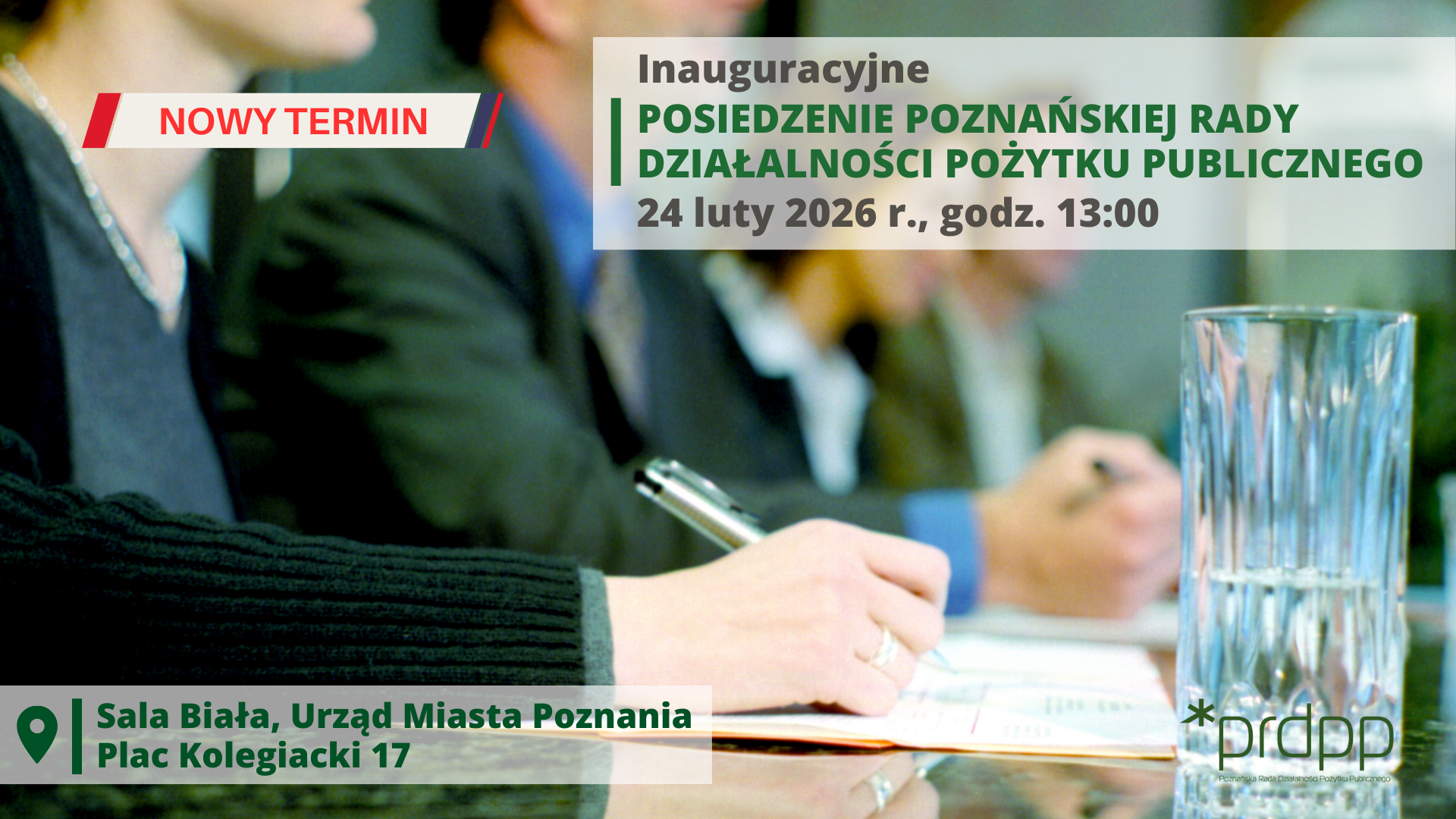 Zdjęcie przedstawia osoby siedzące przy stole konferencyjnym widoczne na poziomie klatki piersiowej, na stole znajdują się notatki i szklanki. Na zdjęciu są napisy: Inauguracyjne posiedzenie PRDPP 24 luty 2026, godz. 13:00, nowy termin, sala Biała Urząd Miasta Poznania, plac Kolegiacki 17