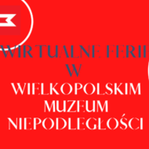Napis "Wirtualne ferie w Wielkopolskim Muzeum Niepodległości" na czerwonym tle.