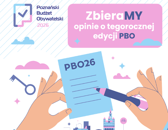 Hasło "ZbieraMY opinie o tegorocznej edycji PBO". Na grafice widać ręce trzymające ankietę u długopis. W tle widoczny jest poznański ratusz otoczony pastelowymi elementami graficznymi. W lewym, górnym rogu umieszczono logotyp Poznańskiego Budżetu Obywatelskiego 2026.