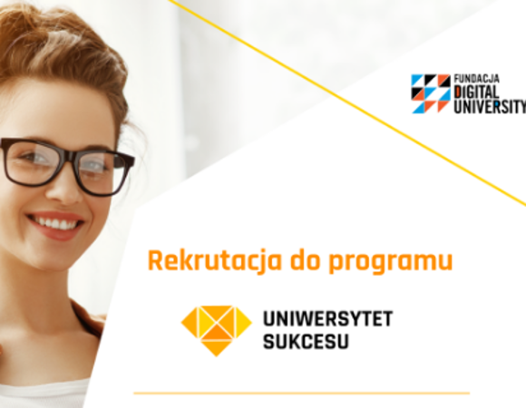 Ogólnopolski, bezpłatny program stypendialny skierowany do młodych kobiet znajdujących się w trudnej sytuacji życiowej Na grafice promocyjnej znajduje się uśmiechnięta młoda kobieta w okularach, patrząca w stronę aparatu. Po prawej stronie widnieje tekst: "Rekrutacja do programu" oraz logo i nazwa programu "Uniwersytet Sukcesu". W prawym górnym rogu znajduje się logo Fundacji Digital University.