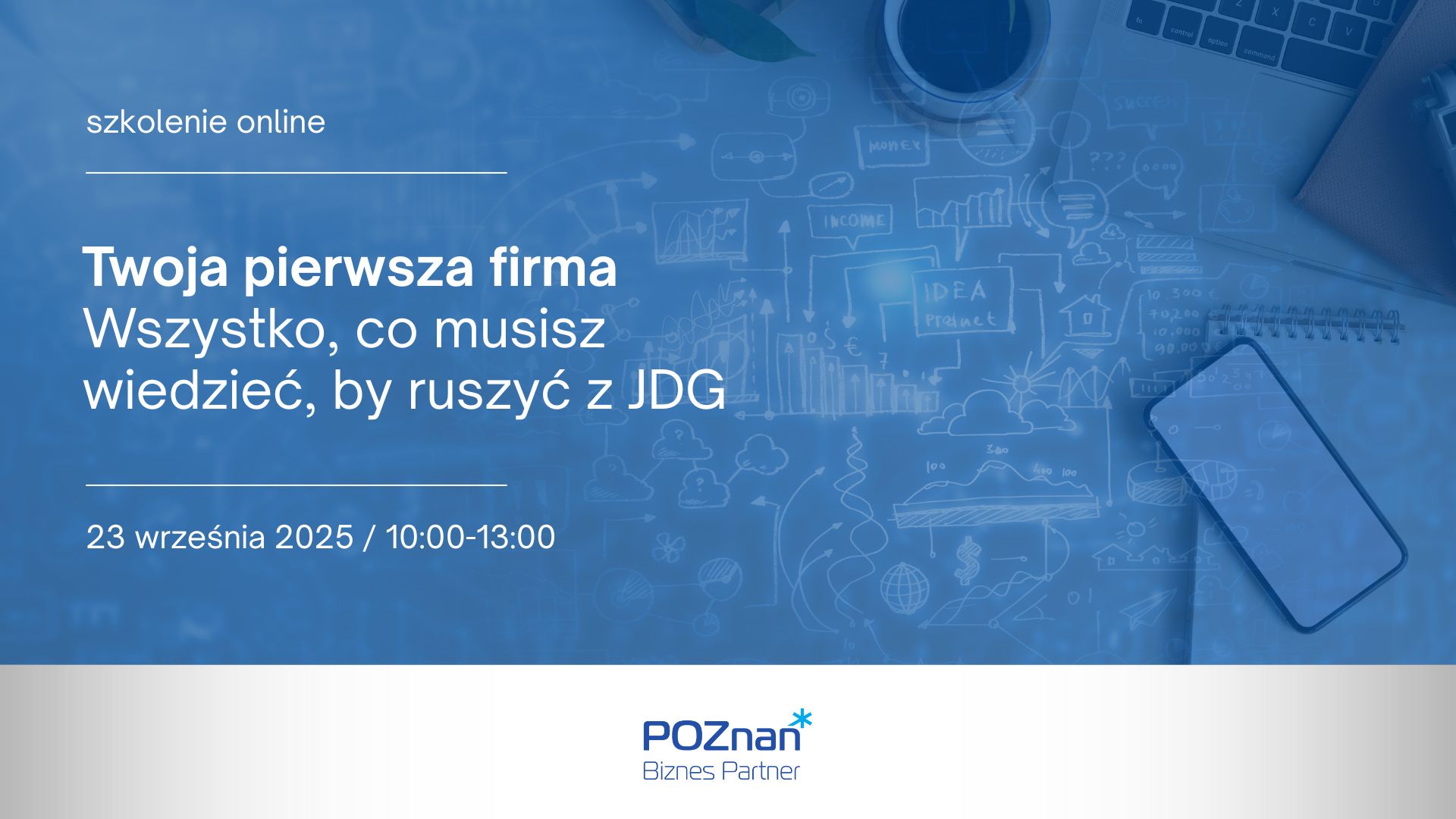 gradfika promocyjna: Twoja pierwsza firma. Wszystko, co musisz wiedzieć, by ruszyć z JDG. Termin: 23 września 2025 r., godz. 10:00-13:00. Organizator: Poznań Biznes Partner. Tło w odcieniach niebieskiego, z elementami symbolizującymi biznes i przedsiębiorczość (notatnik, laptop, smartfon, rysunki schematów i wykresów)." - grafika artykułu