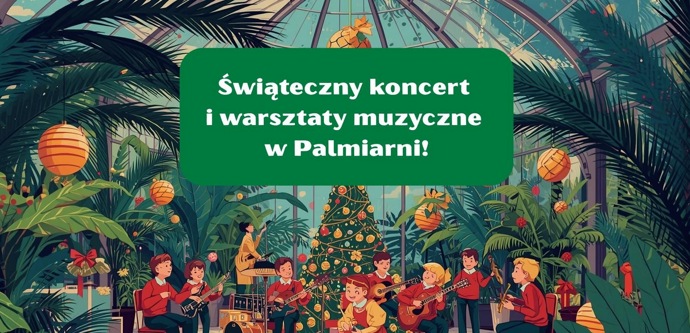 Ilustracja przedstawia dzieci grające na instrumentach podczas świątecznego koncertu w palmiarni. W tle widać wysokie palmy, ozdoby świąteczne i choinkę ustawioną pośrodku szklarni. Na środku obrazka widnieje zielony baner z napisem: "Świąteczny koncert i warsztaty muzyczne w Palmiarni! - grafika artykułu