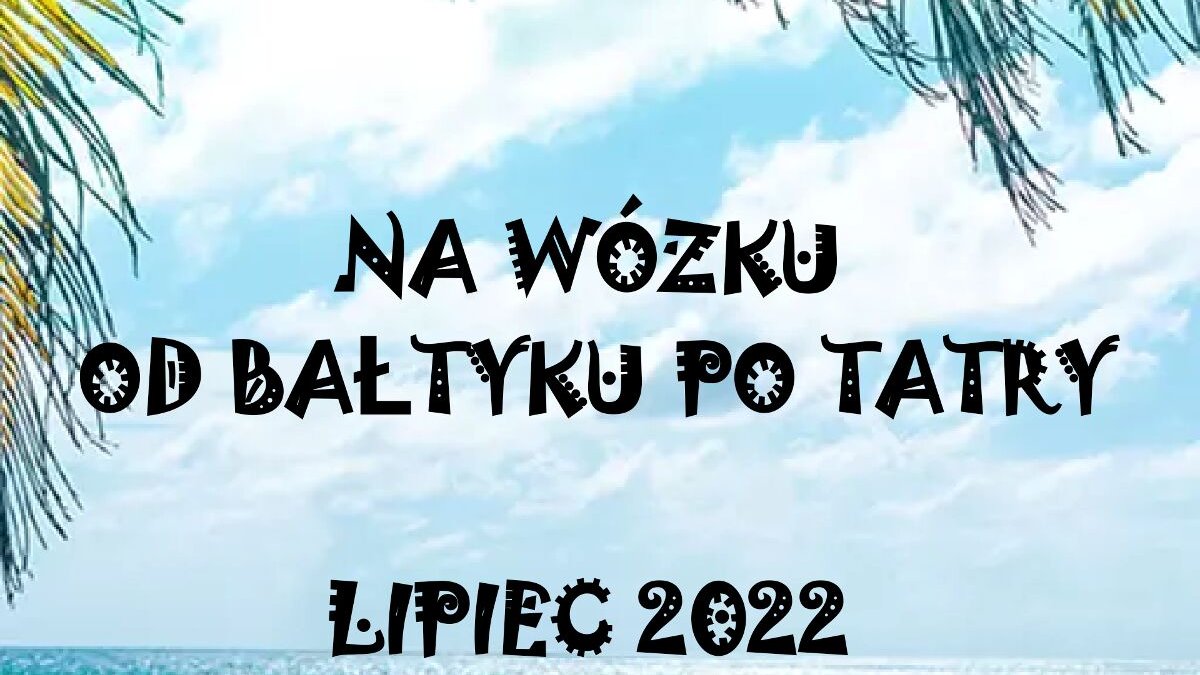 Na tle morza i liści palm napis Na wózku od Bałtyku po Tatry lipeic 2022