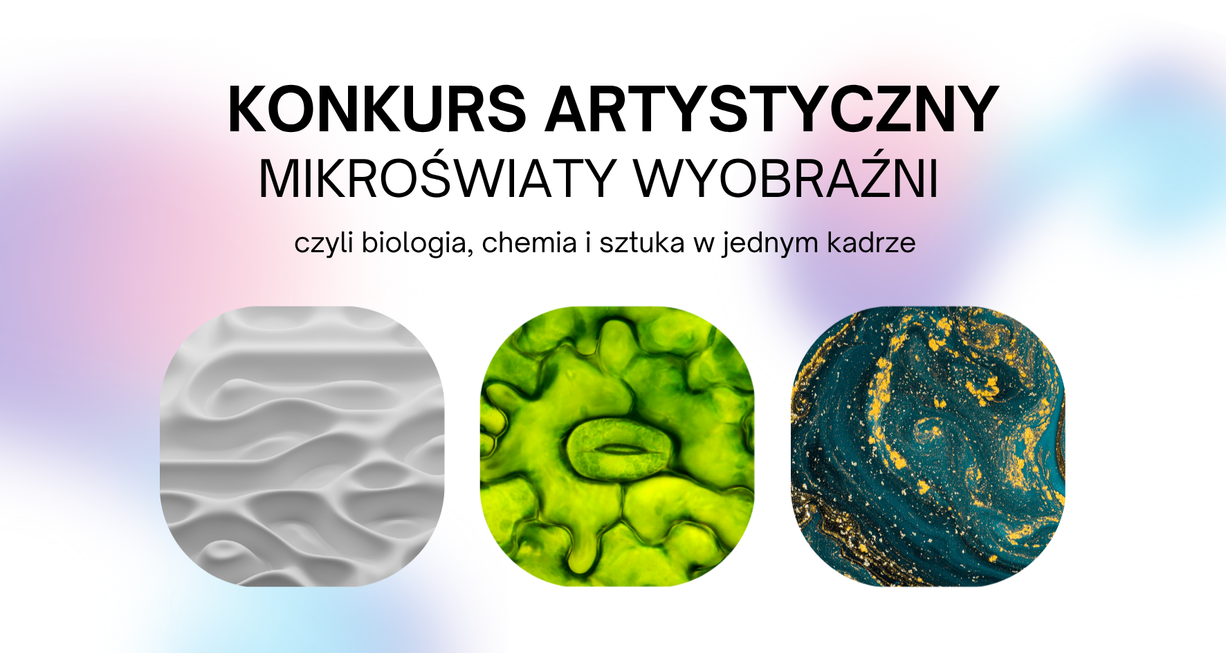 Plakat konkursu artystycznego - Mikroświaty wyobraźni, czyli biologia chemia i sztuka w jednym kadrze, ze zdjęciami mikroświatów wykonanymi pod mikroskopem.