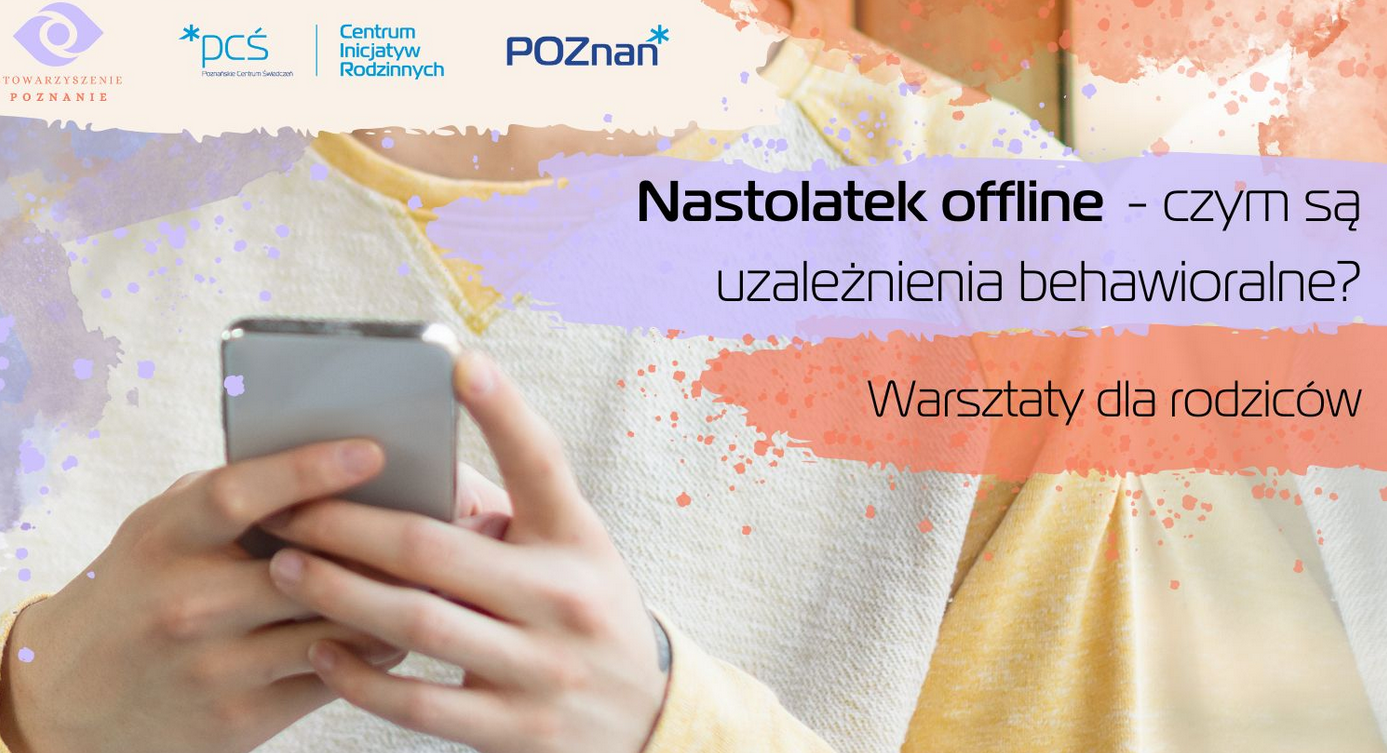 Plakat, który reklamuje warsztaty dla rodziców w Centrum Inicjatyw Rodzinnych "Nastolatek offline - czym są uzależnienia behawioralne?" Na kolorowym tle ręce nastolatka, które trzymają telefon. Napisy informujące o wydarzeniu.