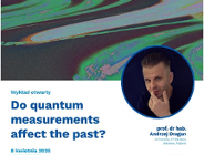 Wykład otwarty: "Do quantum measurements affect the past?"