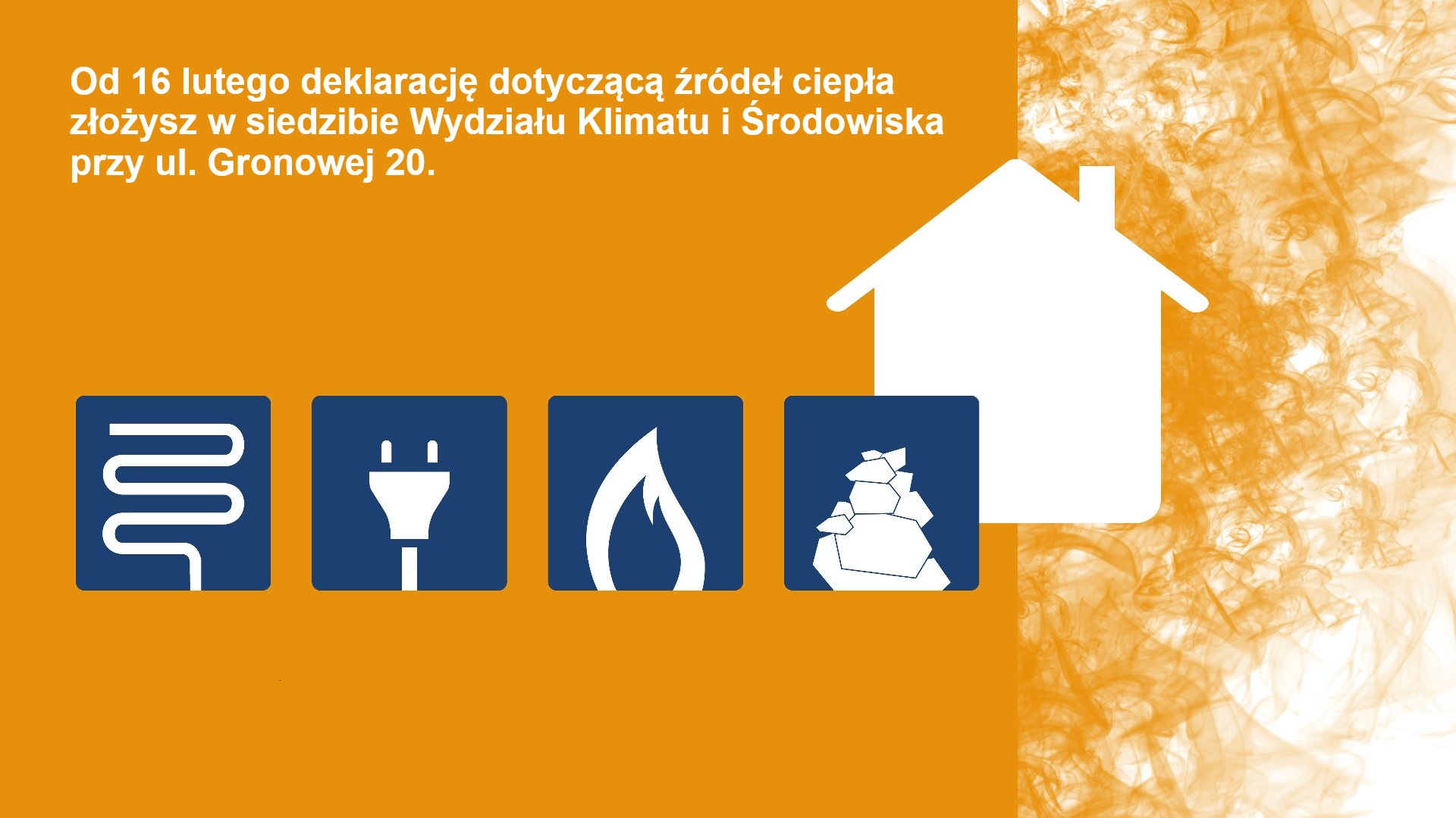 Grafika informacyjna na pomarańczowym tle: "Od 16 lutego deklarację dotyczącą źródeł ciepła złożysz w siedzibie Wydziału Klimatu i Środowiska przy ul. Gronowej 20", obok ikony domu i piktogramów źródeł ogrzewania.