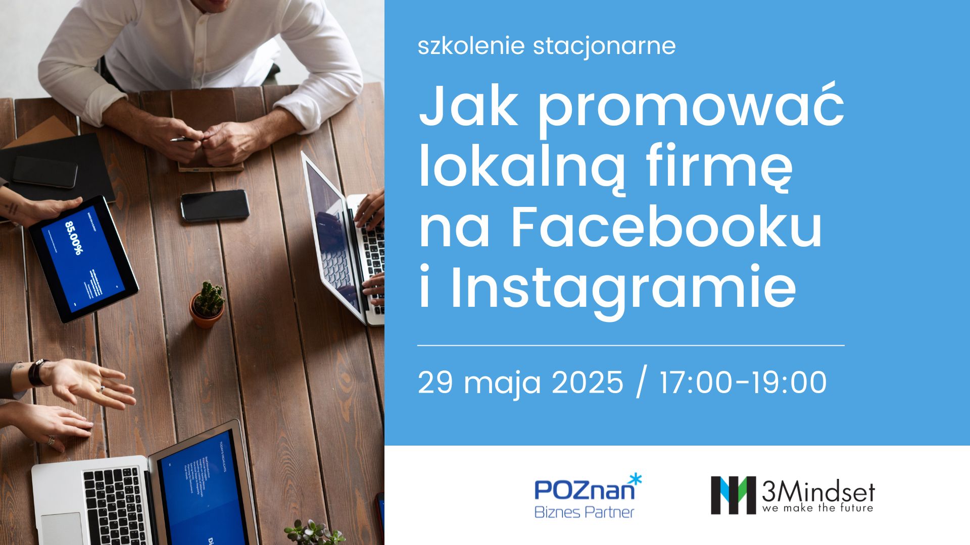 Jak promować lokalną firmę na Facebooku i Instagramie Grafika promująca szkolenie. Po ludzie siedzący przy stole i pracujący na laptopach i tablecie. Widać tylko ich ręce. Po prawej na dole logotypy Poznań Biznes Partner i 3Mindset.